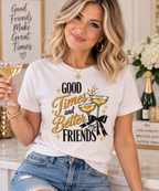 Good Times and Better Friends T-Shirt