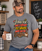 I May Rise But I Refuse to Shine Until I Get My Coffee T-Shirt